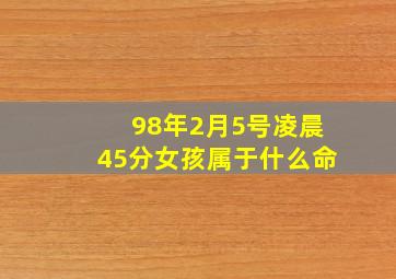 98年2月5号凌晨45分女孩属于什么命