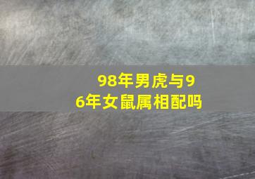 98年男虎与96年女鼠属相配吗