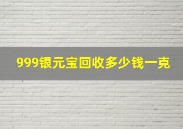 999银元宝回收多少钱一克