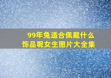 99年兔适合佩戴什么饰品呢女生图片大全集