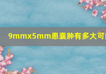 9mmx5mm患囊肿有多大可能性