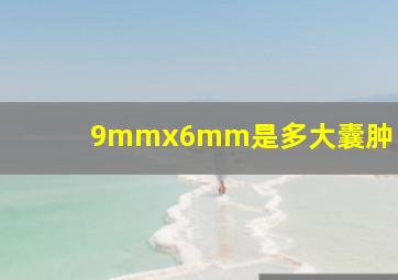 9mmx6mm是多大囊肿