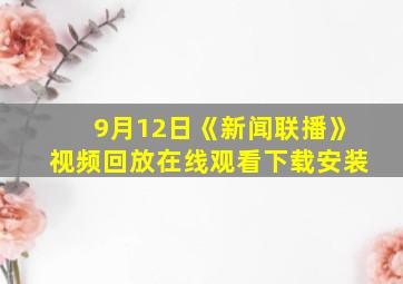 9月12日《新闻联播》视频回放在线观看下载安装