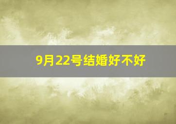 9月22号结婚好不好