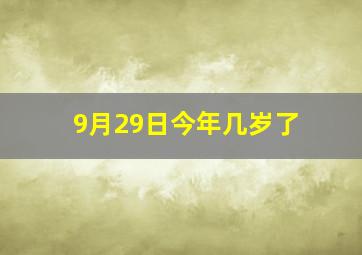 9月29日今年几岁了