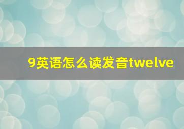 9英语怎么读发音twelve