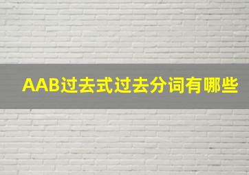 AAB过去式过去分词有哪些