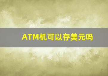 ATM机可以存美元吗