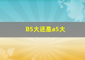 B5大还是a5大