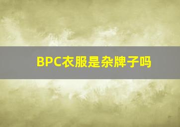 BPC衣服是杂牌子吗