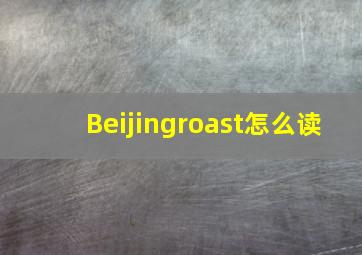 Beijingroast怎么读