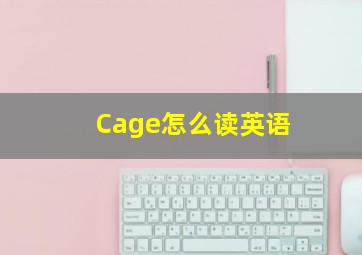 Cage怎么读英语