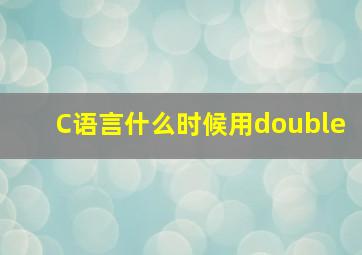 C语言什么时候用double