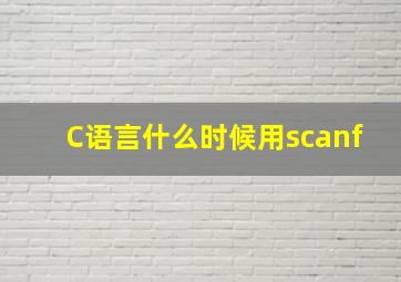 C语言什么时候用scanf