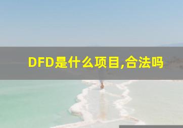 DFD是什么项目,合法吗