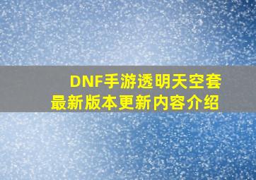 DNF手游透明天空套最新版本更新内容介绍