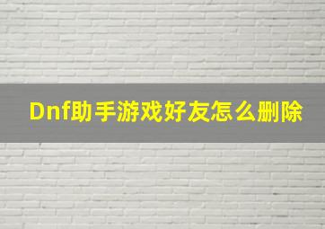 Dnf助手游戏好友怎么删除