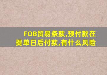 FOB贸易条款,预付款在提单日后付款,有什么风险