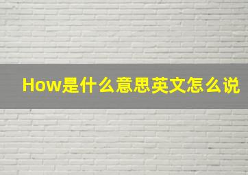 How是什么意思英文怎么说