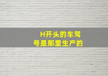 H开头的车驾号是那里生产的