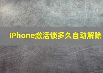 IPhone激活锁多久自动解除