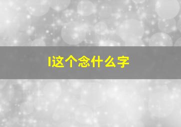 I这个念什么字