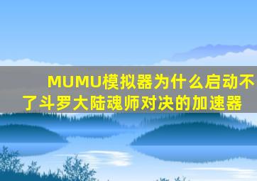 MUMU模拟器为什么启动不了斗罗大陆魂师对决的加速器