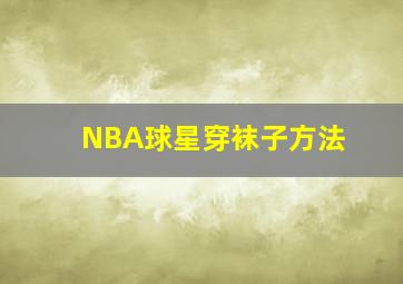 NBA球星穿袜子方法