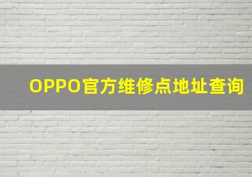 OPPO官方维修点地址查询