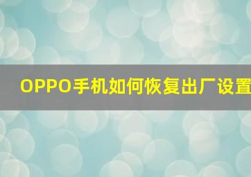 OPPO手机如何恢复出厂设置