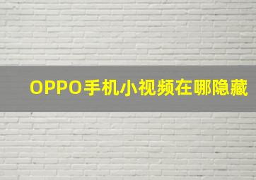 OPPO手机小视频在哪隐藏