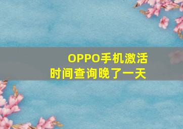 OPPO手机激活时间查询晚了一天