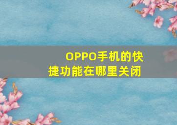 OPPO手机的快捷功能在哪里关闭