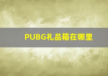 PUBG礼品箱在哪里