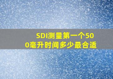 SDI测量第一个500毫升时间多少最合适