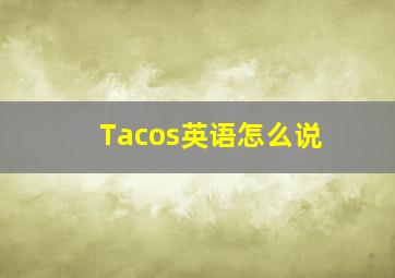 Tacos英语怎么说