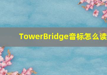 TowerBridge音标怎么读