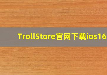 TrollStore官网下载ios16