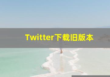 Twitter下载旧版本