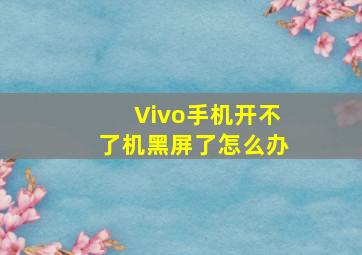 Vivo手机开不了机黑屏了怎么办