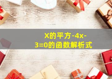 X的平方-4x-3=0的函数解析式