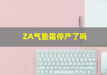 ZA气垫霜停产了吗