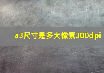 a3尺寸是多大像素300dpi