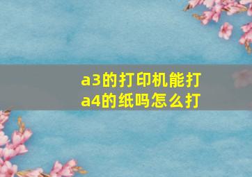 a3的打印机能打a4的纸吗怎么打