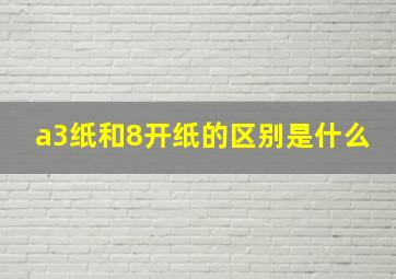 a3纸和8开纸的区别是什么