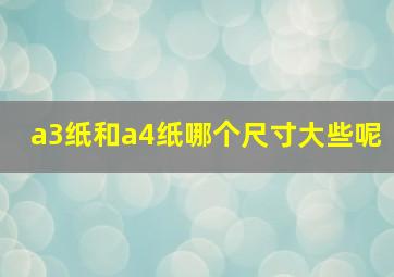 a3纸和a4纸哪个尺寸大些呢