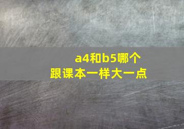 a4和b5哪个跟课本一样大一点