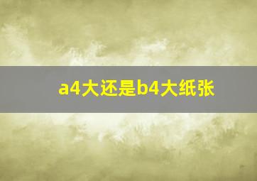 a4大还是b4大纸张