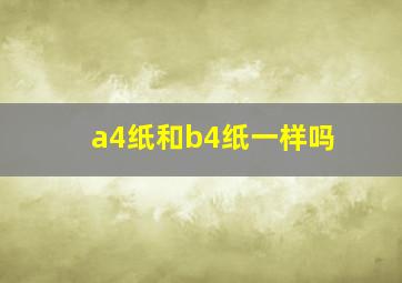 a4纸和b4纸一样吗