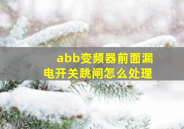 abb变频器前面漏电开关跳闸怎么处理